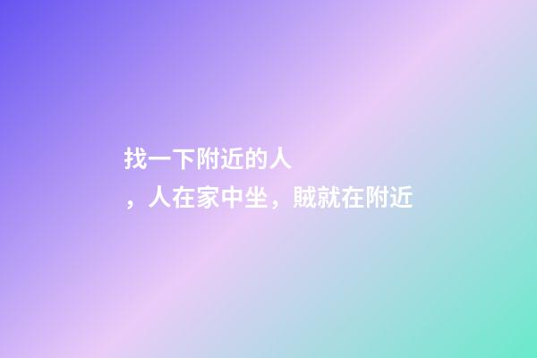 找一下附近的人，人在家中坐，賊就在附近-第1張-觀點-玄機派
